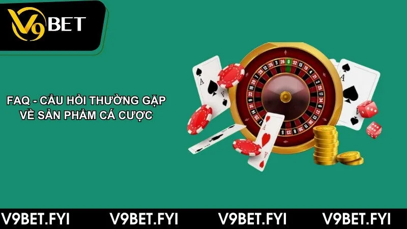 FAQ – thắc mắc về sản phẩm cá cược nhà cái