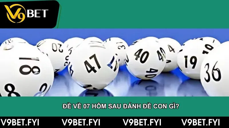 Đề về 07 hôm sau đánh lô con gì - Thống kê cặp số may mắn